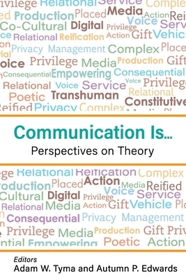 Communication Is...: Perspectives on Theory by Tyma, Adam