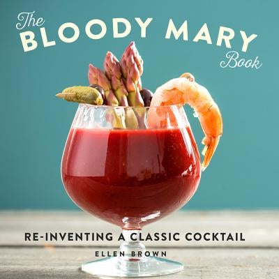 The Bloody Mary Book: Reinventing a Classic Cocktail by Brown, Ellen