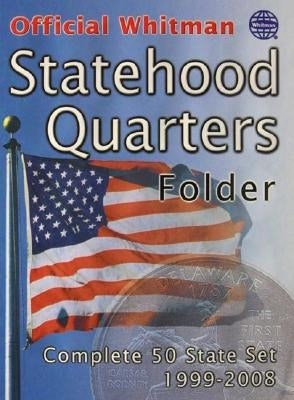 The Official Whitman Statehood Quarters Folder: Complete 50 State Set: 1999-2008 by Whitman Coin Book and Supplies