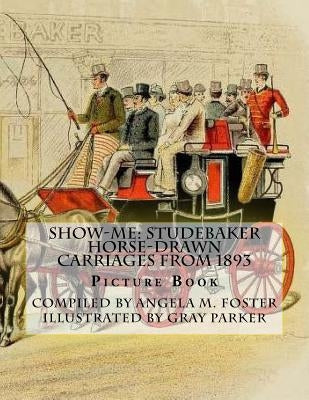 Show-Me: Studebaker Horse-Drawn Carriages From 1893 (Picture Book) by Parker, Gray