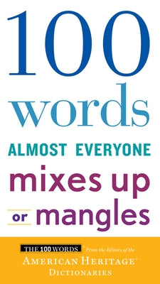 100 Words Almost Everyone Mixes Up or Mangles by Editors of the American Heritage Di