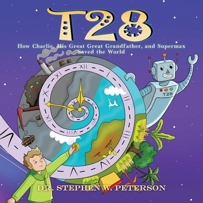 T28: How Charlie, His Great-Great Grandfather, and Supermax Saved the World by Peterson, Stephen