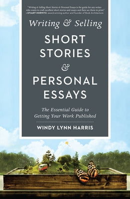 Writing & Selling Short Stories & Personal Essays: The Essential Guide to Getting Your Work Published by Harris, Windy