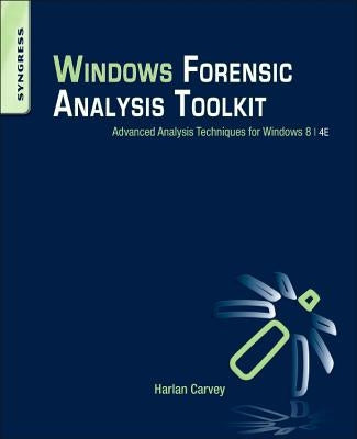 Windows Forensic Analysis Toolkit: Advanced Analysis Techniques for Windows 8 by Carvey, Harlan