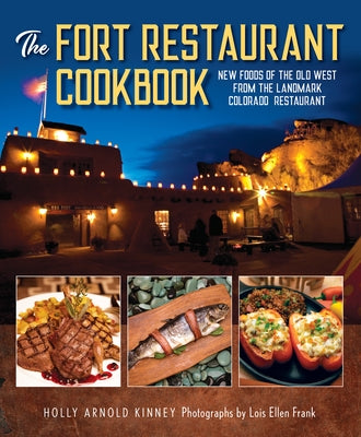 The Fort Restaurant Cookbook: New Foods of the Old West from the Landmark Colorado Restaurant by Kinney, Holly Arnold