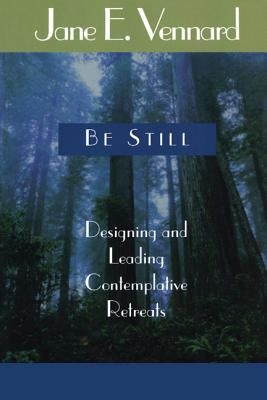 Be Still: Designing and Leading Contemplative Retreats by Vennard, Jane E.