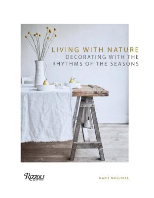 Living with Nature: Decorating with the Rhythms of the Seasons by Masureel, Marie