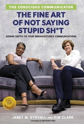 The Conscious Communicator: The Fine Art of Not Saying Stupid Sh*t by Stovall, Janet M.