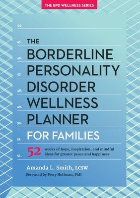 The Borderline Personality Disorder Wellness Planner for Families: 52 Weeks of Hope, Inspiration, and Mindful Ideas for Greater Peace and Happiness by Smith, Amanda L.