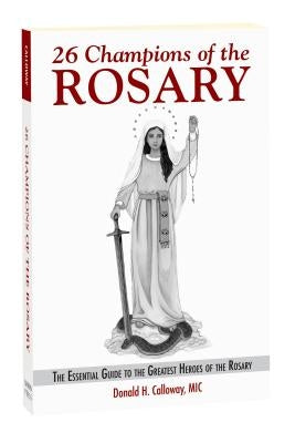 26 Champions of the Rosary: The Essential Guide to the Greatest Heroes of the Rosary by Calloway, Fr Donald H., MIC