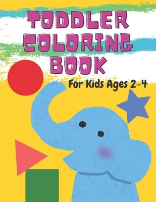 Toddler Coloring Book For Kids Ages 2-4: Fun with Numbers, Letters, Shapes, Colors, and Animals! by Books, Joy