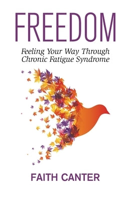 Freedom: Feeling Your Way Through Chronic Fatigue Syndrome by Canter, Faith