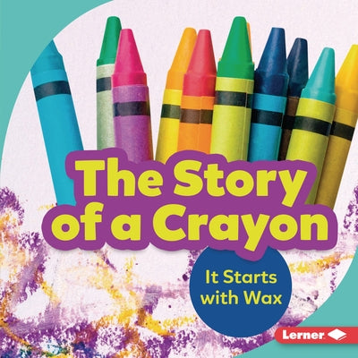 The Story of a Crayon: It Starts with Wax by Nelson, Robin