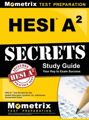 Hesi A2 Secrets Study Guide: Hesi A2 Test Review for the Health Education Systems, Inc. Admission Assessment Exam by Mometrix Hesi A2 Exam Secrets Test Prep