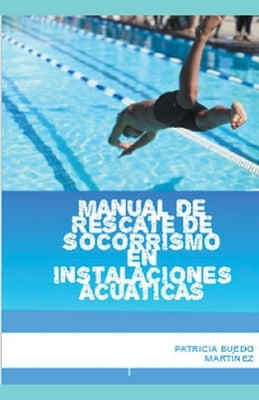 Manual de rescate de socorrismo en instalaciones acuáticas by Martinez, Patricia Buedo