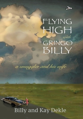 Flying High with Gringo Billy: a smuggler and his wife by Dekle, Billy