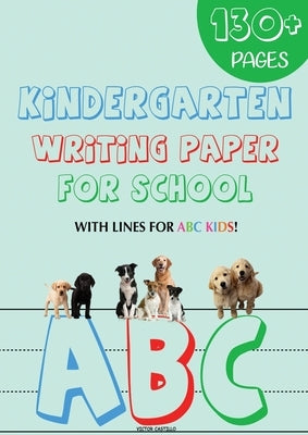 Kindergarten writing paper for School: 130 Blank handwriting practice paper with lines for ABC kids (Giant Print edition) by Castillo, Victor I.