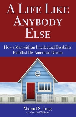 A Life Like Anybody Else: How a Man with an Intellectual Disability Fulfilled His American Dream by Long, Michael S.