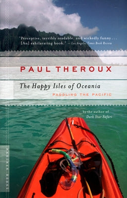 The Happy Isles of Oceania: Paddling the Pacific by Theroux, Paul