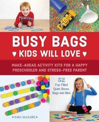 Busy Bags Kids Will Love: Make-Ahead Activity Kits for a Happy Preschooler and Stress-Free Parent by McClure, Sara