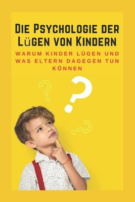 Die Psychologie der Lügen von Kindern: Warum Kinder lügen und was Eltern dagegen tun können by Kennedy, Jenson