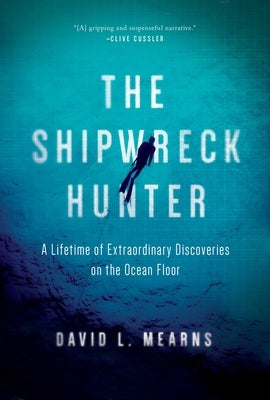 The Shipwreck Hunter: A Lifetime of Extraordinary Discoveries on the Ocean Floor by Mearns, David L.