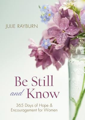 Be Still and Know. . .: 365 Devotions for Abundant Living by Rayburn, Julie