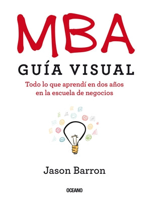 MBA Guía Visual: Todo lo que aprendí en dos años en la escuela de negocios by Barron, Jason