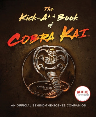 The Kick-A** Book of Cobra Kai: An Official Behind-The-Scenes Companion by Bertsche, Rachel