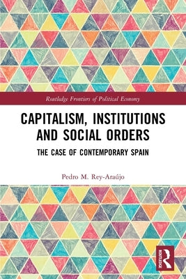 Capitalism, Institutions and Social Orders: The Case of Contemporary Spain by Rey-Ara&#250;jo, Pedro M.