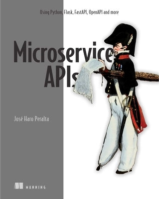 Microservice APIs: Using Python, Flask, Fastapi, Openapi and More by Peralta, Jose Haro