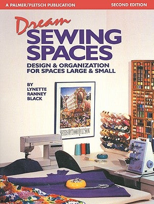 Dream Sewing Spaces: Design & Organization for Spaces Large & Small by Black, Lynette Ranney