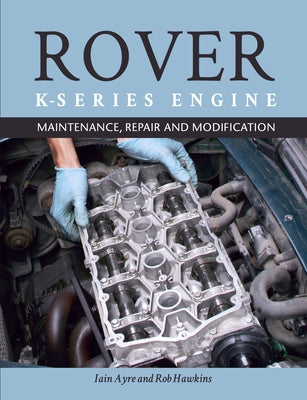 Rover K Series Engine: Maintenance, Repair and Modification by Ayre, Iain