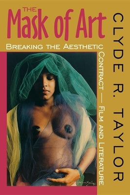 The Mask of Art: Breaking the Aesthetic Contract--Film and Literature by Taylor, Clyde R.