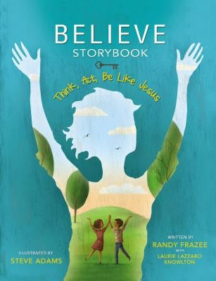 Believe Storybook: Think, Act, Be Like Jesus by Frazee, Randy