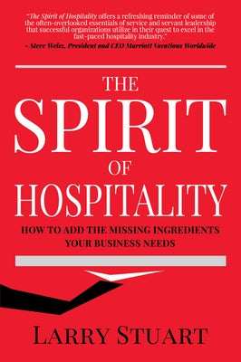 The Spirit of Hospitality: How to Add the Missing Ingredients Your Business Needs by Stuart, Larry