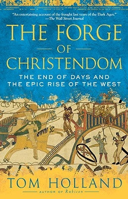 The Forge of Christendom: The End of Days and the Epic Rise of the West by Holland, Tom