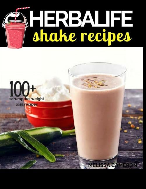 Herbalife Shake Recipes: INCLUDING: 100+ Scrumptious Herbalife Shake Recipes, Energy Drinks, & More, & Alkaline Diet: the Reference Guide to th by Cameron, Melissa