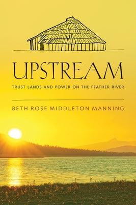 Upstream: Trust Lands and Power on the Feather River by Middleton Manning, Beth Rose