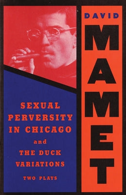 Sexual Perversity in Chicago and the Duck Variations: Two Plays by Mamet, David