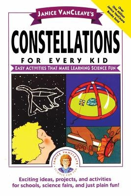 Janice VanCleave's Constellations for Every Kid: Easy Activities That Make Learning Science Fun by VanCleave, Janice Pratt