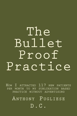 The Bullet Proof Practice: The Painless Way To Build a Monster Chiropractic Practice by Pugliese DC, Anthony