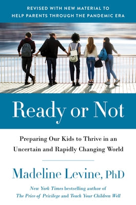 Ready or Not: Preparing Our Kids to Thrive in an Uncertain and Rapidly Changing World by Levine, Madeline