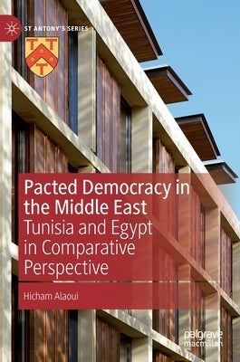 Pacted Democracy in the Middle East: Tunisia and Egypt in Comparative Perspective by Alaoui, Hicham