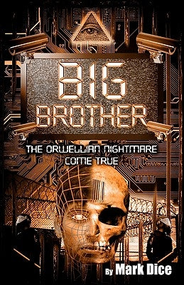 Big Brother: The Orwellian Nightmare Come True by Dice, Mark