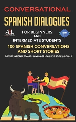 Conversational Spanish Dialogues for Beginners and Intermediate Students: 100 Spanish Conversations and Short Stories Conversational Spanish Language by Language Institute Spain, World