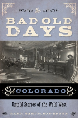 The Bad Old Days of Colorado: Untold Stories of the Wild West by Samuelson-Brown, Randi