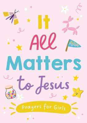It All Matters to Jesus (Girls): Prayers for Girls by Fischer, Jean