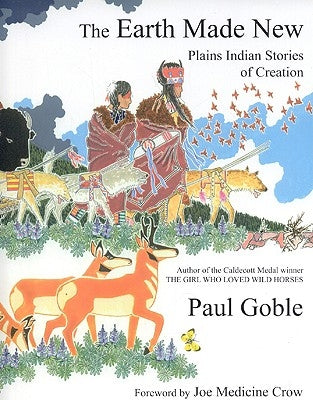 The Earth Made New: Plains Indian Stories of Creation by Goble, Paul