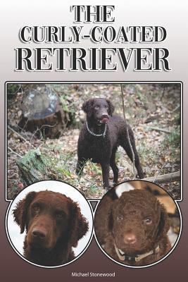 The Curly-Coated Retriever: A Complete and Comprehensive Owners Guide To: Buying, Owning, Health, Grooming, Training, Obedience, Understanding and by Stonewood, Michael